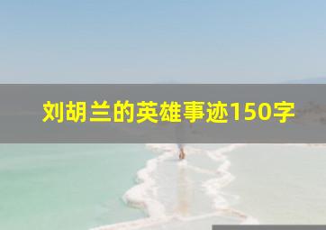 刘胡兰的英雄事迹150字