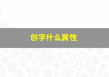 创字什么属性