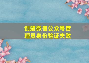 创建微信公众号管理员身份验证失败