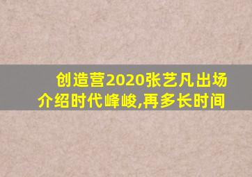 创造营2020张艺凡出场介绍时代峰峻,再多长时间