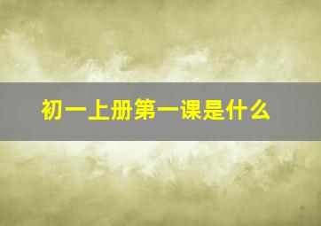 初一上册第一课是什么