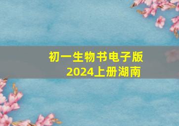 初一生物书电子版2024上册湖南