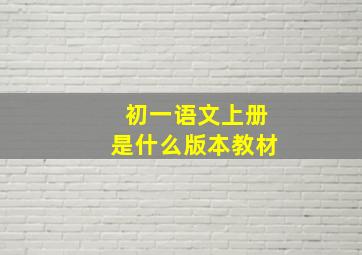 初一语文上册是什么版本教材