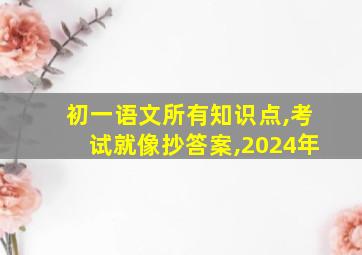 初一语文所有知识点,考试就像抄答案,2024年