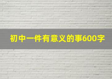 初中一件有意义的事600字