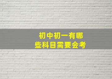 初中初一有哪些科目需要会考