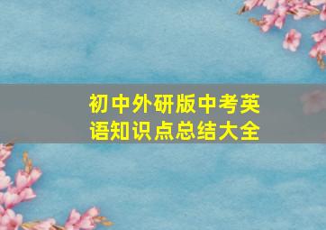 初中外研版中考英语知识点总结大全