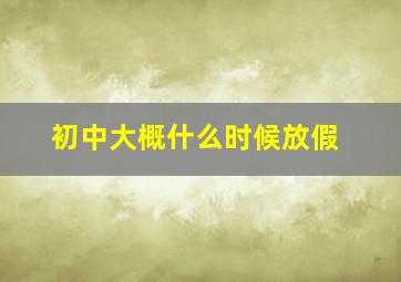 初中大概什么时候放假