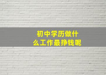 初中学历做什么工作最挣钱呢