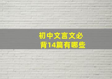 初中文言文必背14篇有哪些