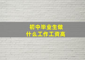 初中毕业生做什么工作工资高