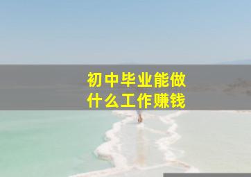 初中毕业能做什么工作赚钱