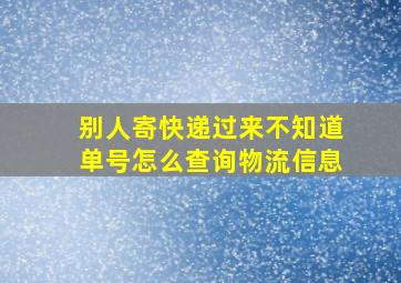 别人寄快递过来不知道单号怎么查询物流信息