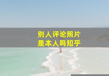 别人评论照片是本人吗知乎