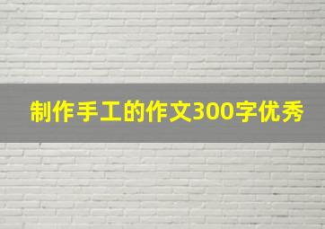 制作手工的作文300字优秀