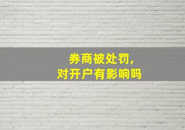 券商被处罚,对开户有影响吗