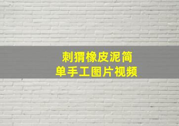 刺猬橡皮泥简单手工图片视频