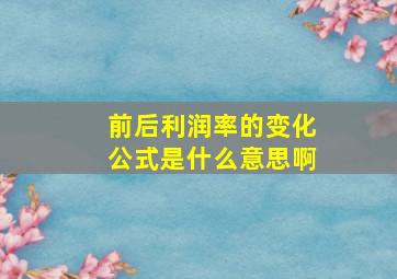 前后利润率的变化公式是什么意思啊