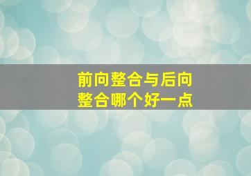 前向整合与后向整合哪个好一点