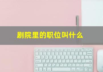 剧院里的职位叫什么