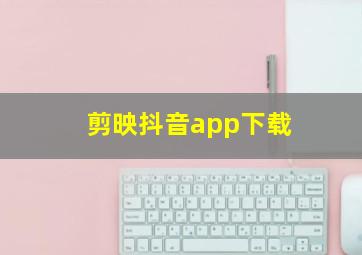 剪映抖音app下载