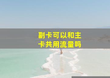 副卡可以和主卡共用流量吗