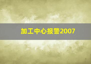 加工中心报警2007