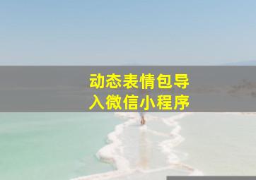 动态表情包导入微信小程序