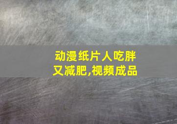 动漫纸片人吃胖又减肥,视频成品