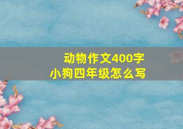 动物作文400字小狗四年级怎么写