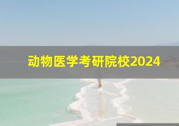 动物医学考研院校2024