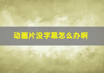 动画片没字幕怎么办啊