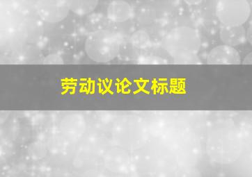 劳动议论文标题