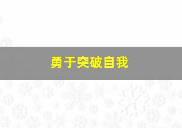 勇于突破自我