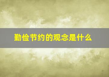 勤俭节约的观念是什么