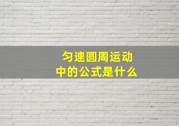 匀速圆周运动中的公式是什么