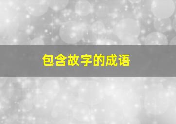 包含故字的成语