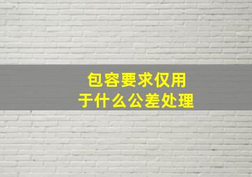 包容要求仅用于什么公差处理