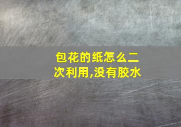 包花的纸怎么二次利用,没有胶水