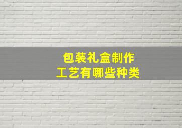 包装礼盒制作工艺有哪些种类