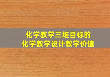 化学教学三维目标的化学教学设计教学价值