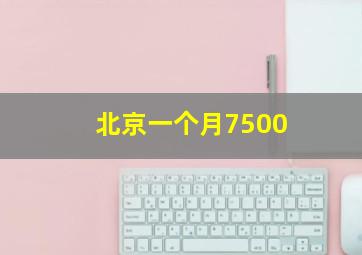 北京一个月7500