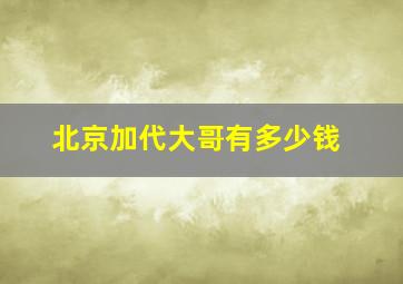 北京加代大哥有多少钱