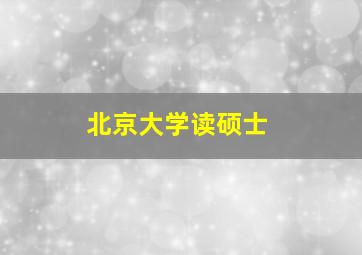 北京大学读硕士