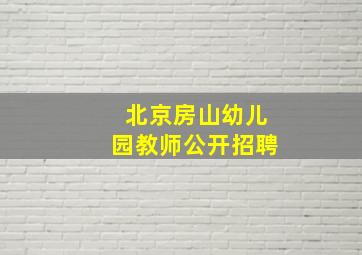 北京房山幼儿园教师公开招聘