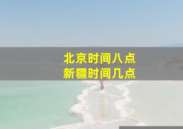 北京时间八点新疆时间几点