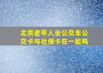 北京老年人坐公交车公交卡与社保卡在一起吗