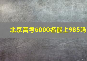 北京高考6000名能上985吗