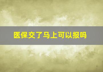 医保交了马上可以报吗