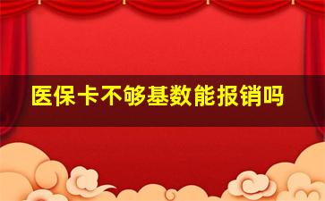 医保卡不够基数能报销吗